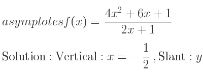 The asymptotes of f(x)=(4x^2+6x+1)/(2x+1) is Vertical: x=-1/2 ,Slant: y=2x+2